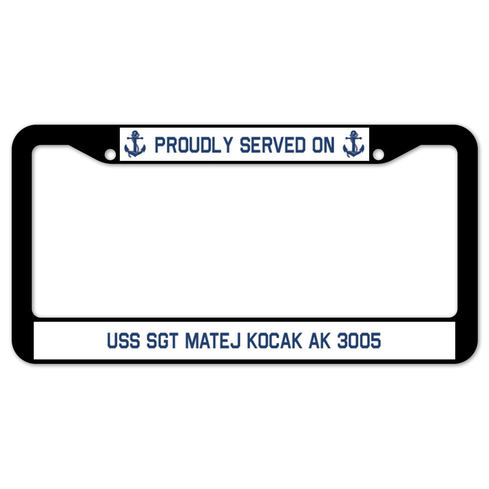 Proudly Served On USS SGT MATEJ KOCAK AK 3005 License Plate Frame