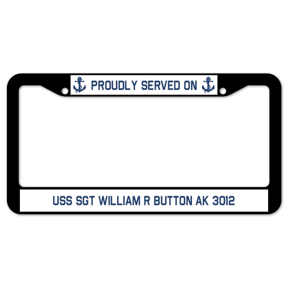 Proudly Served On USS SGT WILLIAM R BUTTON AK 3012 License Plate Frame