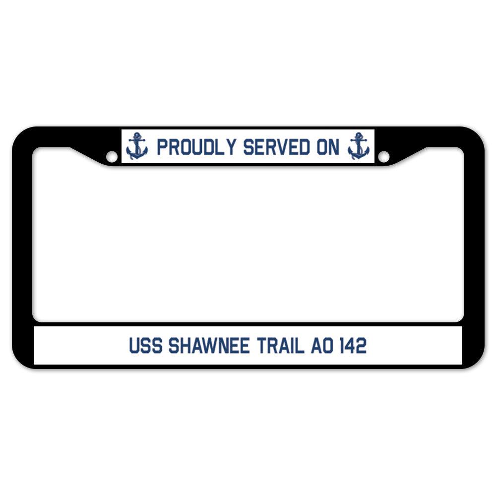 Proudly Served On USS SHAWNEE TRAIL AO 142 License Plate Frame