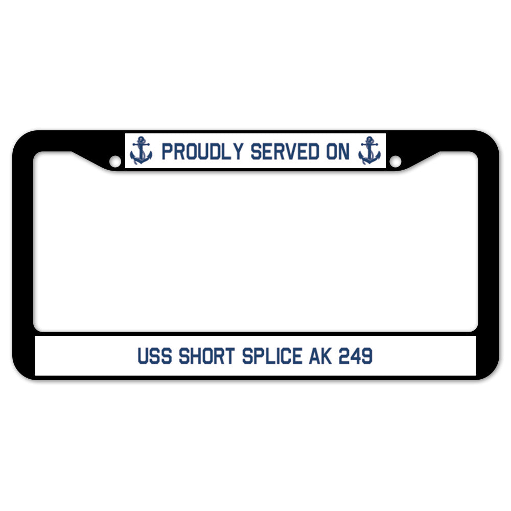 Proudly Served On USS SHORT SPLICE AK 249 License Plate Frame