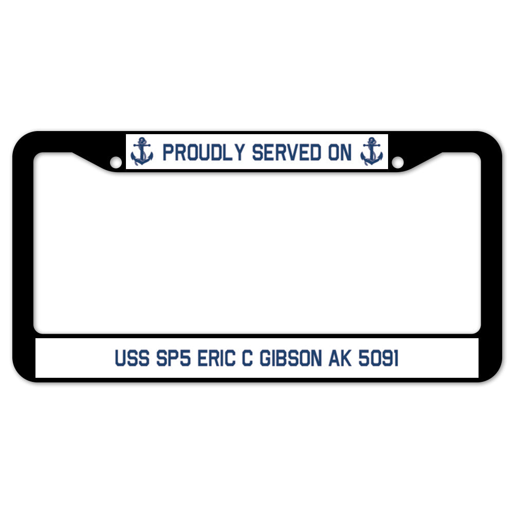 Proudly Served On USS SP5 ERIC C GIBSON AK 5091 License Plate Frame