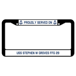 Proudly Served On USS STEPHEN W GROVES FFG 29 License Plate Frame