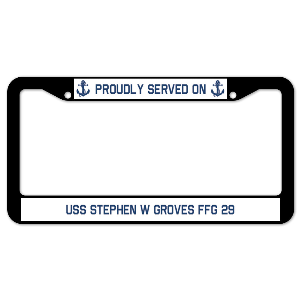 Proudly Served On USS STEPHEN W GROVES FFG 29 License Plate Frame