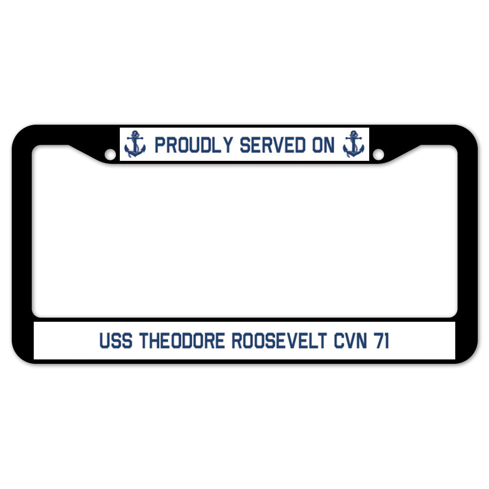 Proudly Served On USS THEODORE ROOSEVELT CVN 71 License Plate Frame