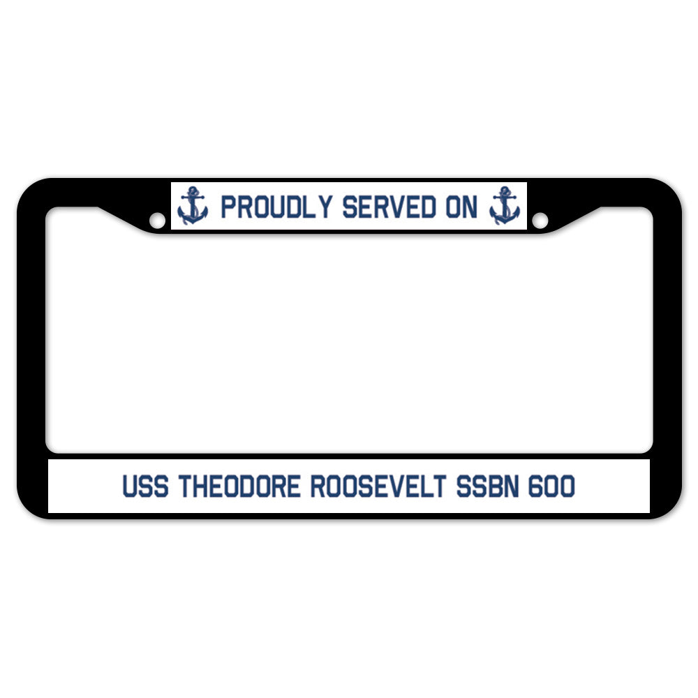 Proudly Served On USS THEODORE ROOSEVELT SSBN 600 License Plate Frame