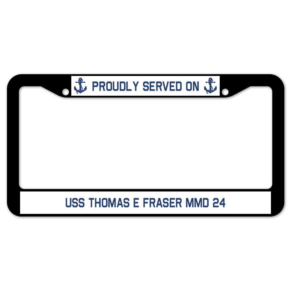 Proudly Served On USS THOMAS E FRASER MMD 24 License Plate Frame