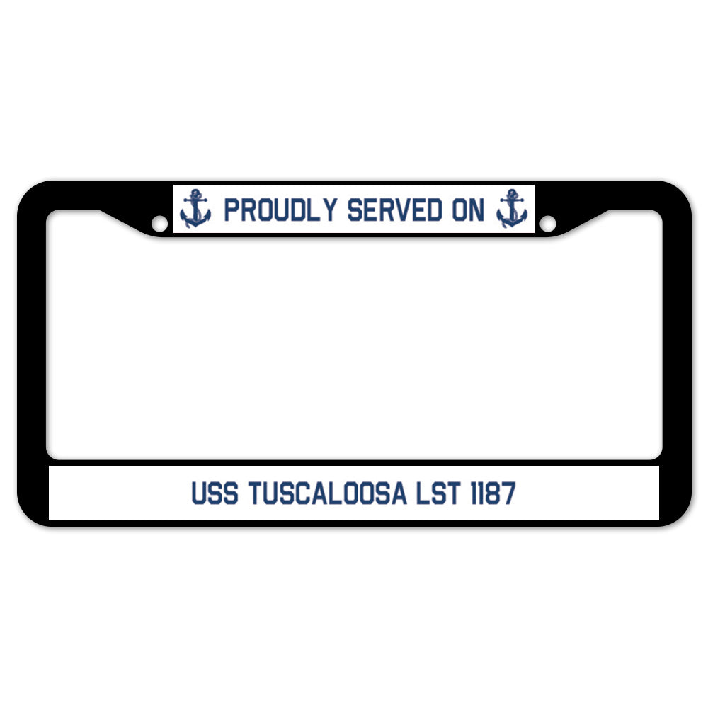 Proudly Served On USS TUSCALOOSA LST 1187 License Plate Frame