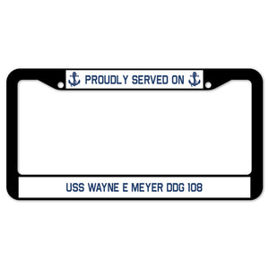 Proudly Served On USS WAYNE E MEYER DDG 108 License Plate Frame