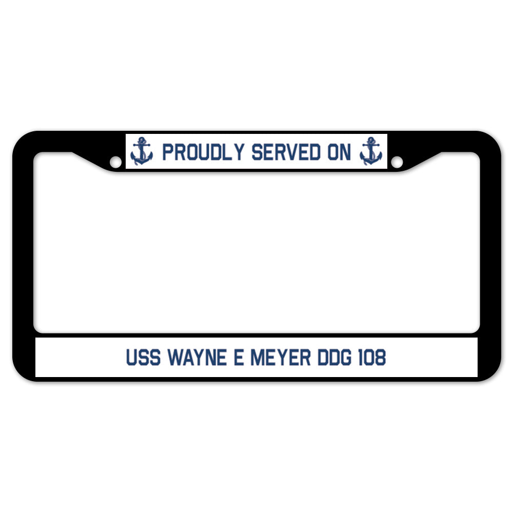 Proudly Served On USS WAYNE E MEYER DDG 108 License Plate Frame