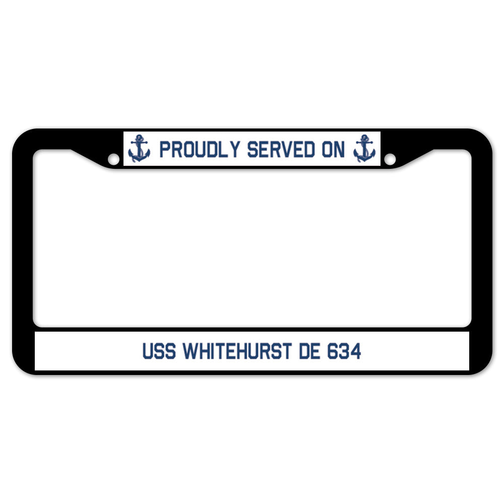 Proudly Served On USS WHITEHURST DE 634 License Plate Frame