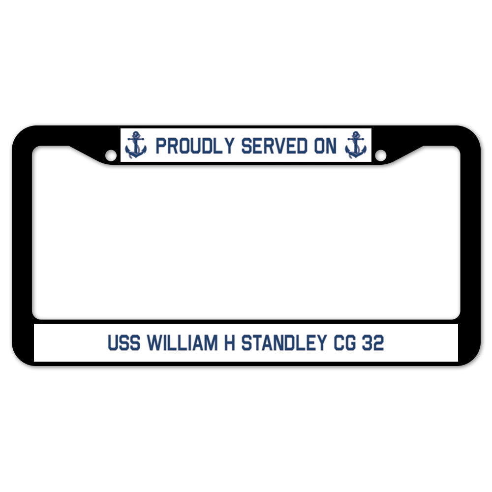 Proudly Served On USS WILLIAM H STANDLEY CG 32 License Plate Frame