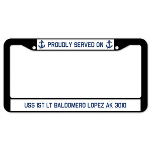 Proudly Served On USS 1ST LT BALDOMERO LOPEZ AK 3010 License Plate Frame