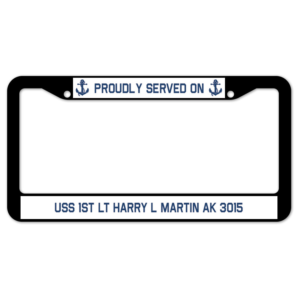 Proudly Served On USS 1ST LT HARRY L MARTIN AK 3015 License Plate Frame