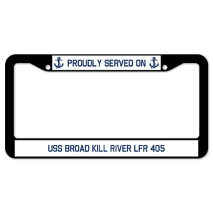 Proudly Served On USS BROAD KILL RIVER LFR 405 License Plate Frame