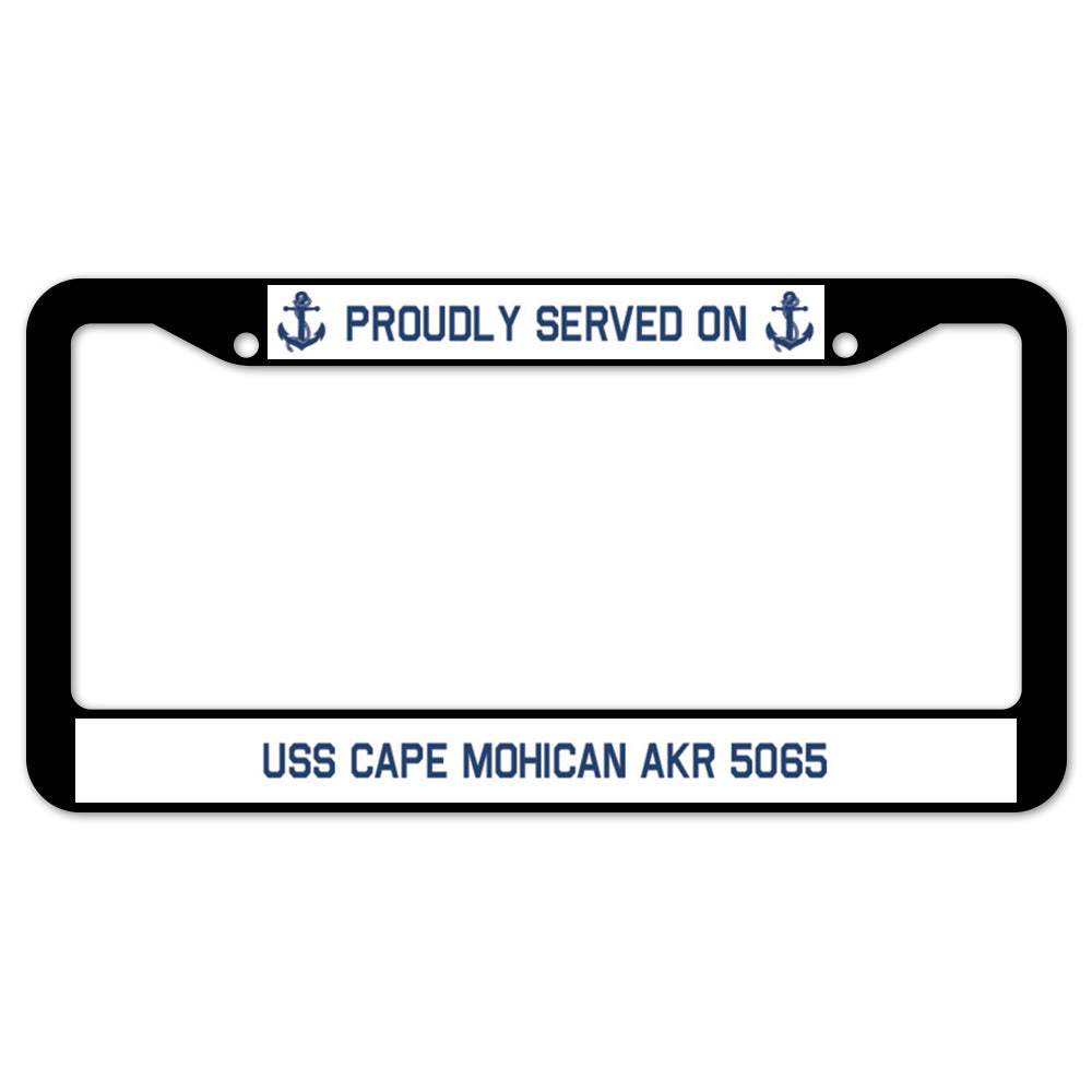 Proudly Served On USS CAPE MOHICAN AKR 5065 License Plate Frame