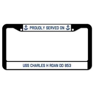 Proudly Served On USS CHARLES H ROAN DD 853 License Plate Frame