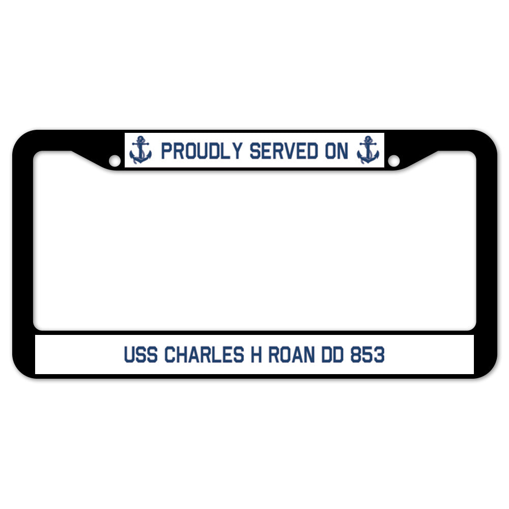 Proudly Served On USS CHARLES H ROAN DD 853 License Plate Frame