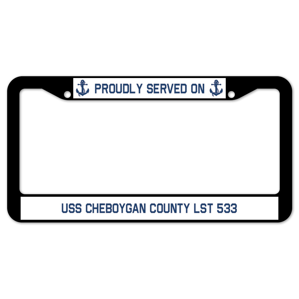 Proudly Served On USS CHEBOYGAN COUNTY LST 533 License Plate Frame