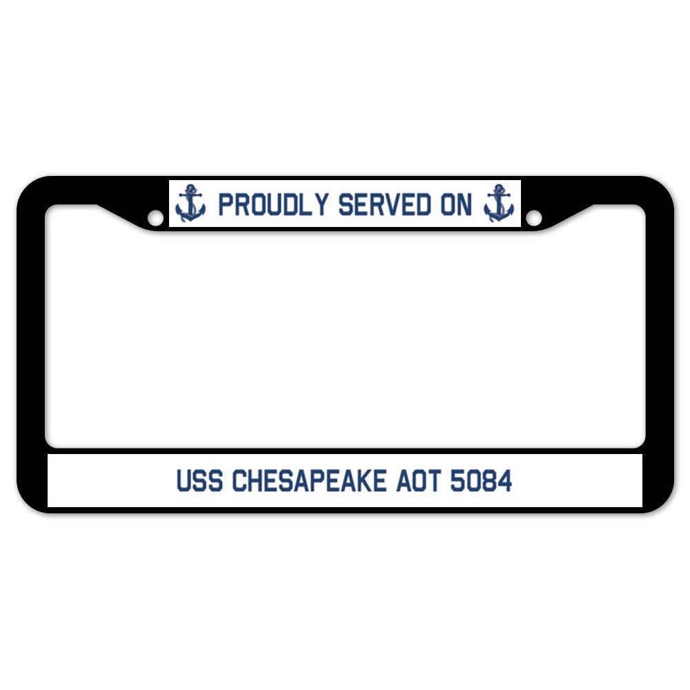 Proudly Served On USS CHESAPEAKE AOT 5084 License Plate Frame