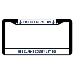 Proudly Served On USS CLARKE COUNTY LST 601 License Plate Frame