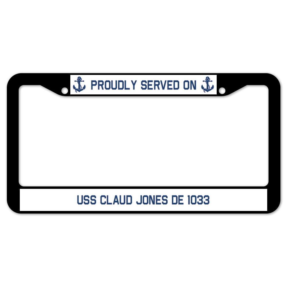 Proudly Served On USS CLAUD JONES DE 1033 License Plate Frame