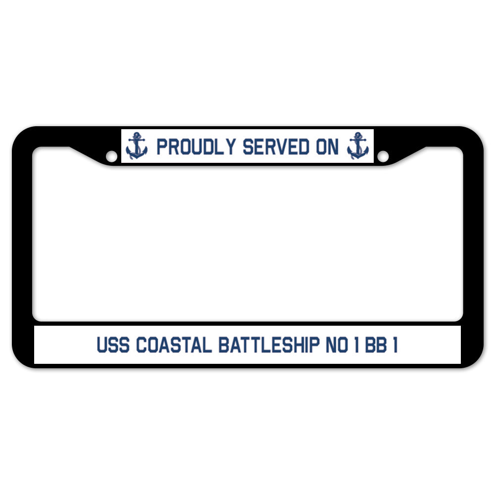 Proudly Served On USS COASTAL BATTLESHIP NO 1 BB 1 License Plate Frame