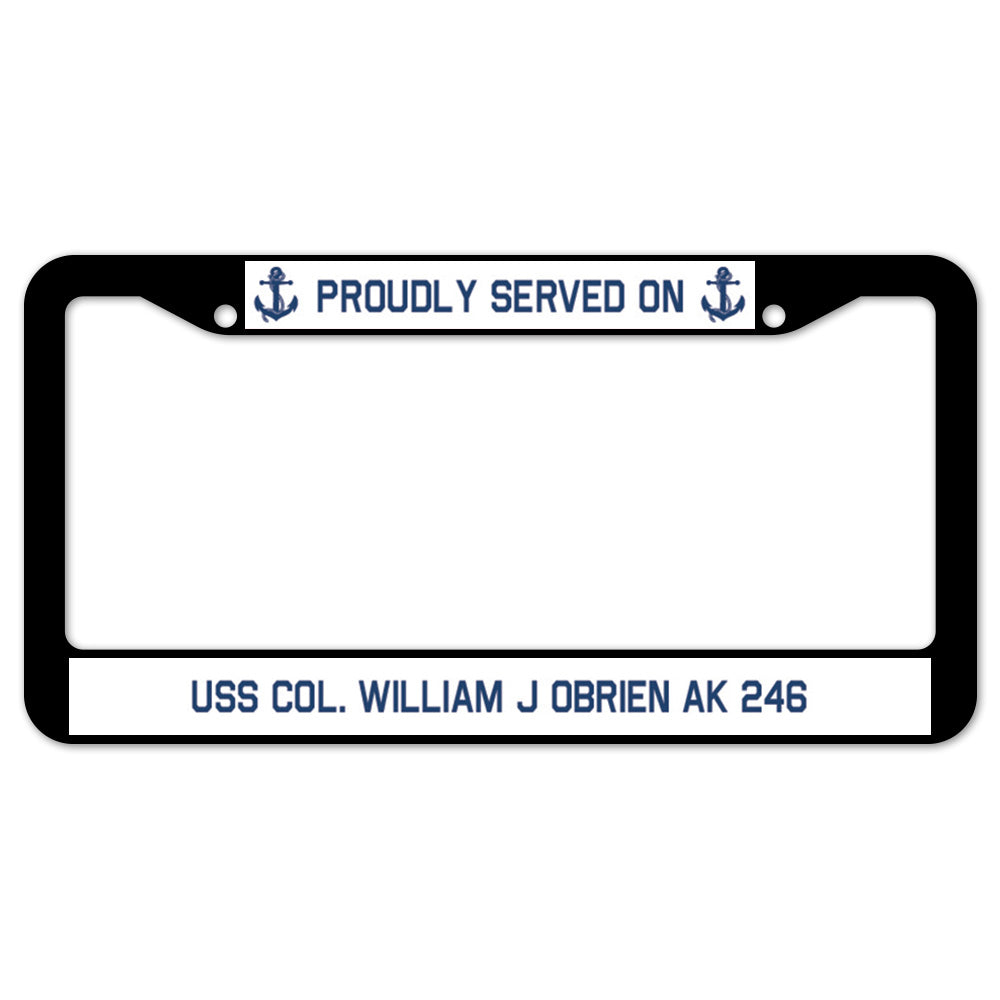 Proudly Served On USS COL. WILLIAM J OBRIEN AK 246 License Plate Frame