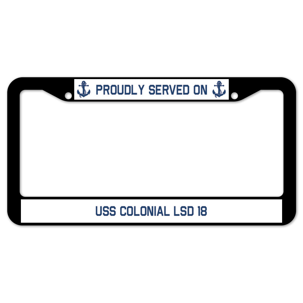 Proudly Served On USS COLONIAL LSD 18 License Plate Frame