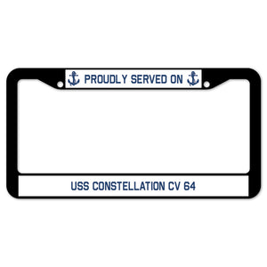 Proudly Served On USS CONSTELLATION CV 64 License Plate Frame