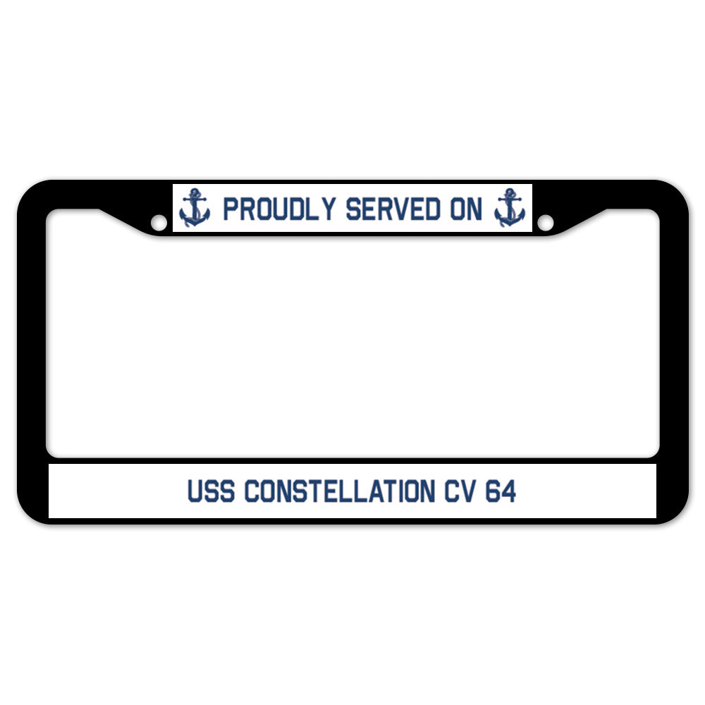 Proudly Served On USS CONSTELLATION CV 64 License Plate Frame