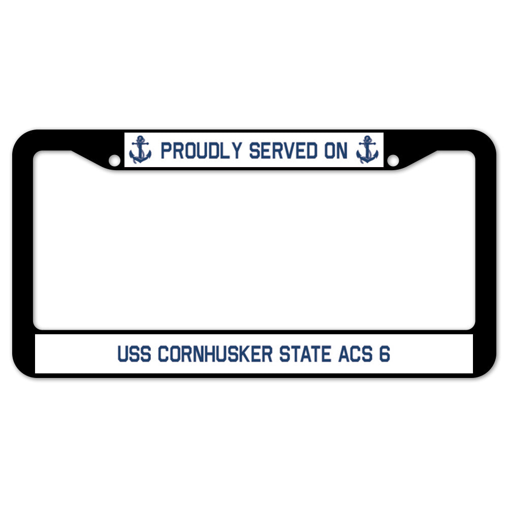 Proudly Served On USS CORNHUSKER STATE ACS 6 License Plate Frame