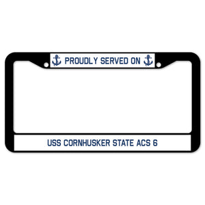 Proudly Served On USS CORNHUSKER STATE ACS 6 License Plate Frame
