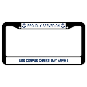 Proudly Served On USS CORPUS CHRISTI BAY ARVH 1 License Plate Frame