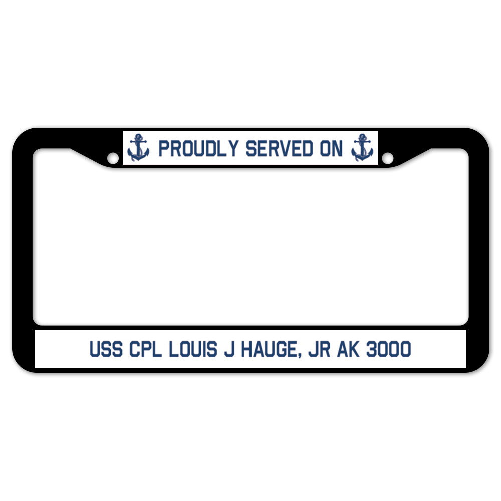 Proudly Served On USS CPL LOUIS J HAUGE, JR AK 3000 License Plate Frame