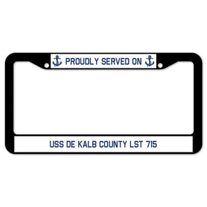 Proudly Served On USS DE KALB COUNTY LST 715 License Plate Frame