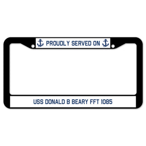 Proudly Served On USS DONALD B BEARY FFT 1085 License Plate Frame