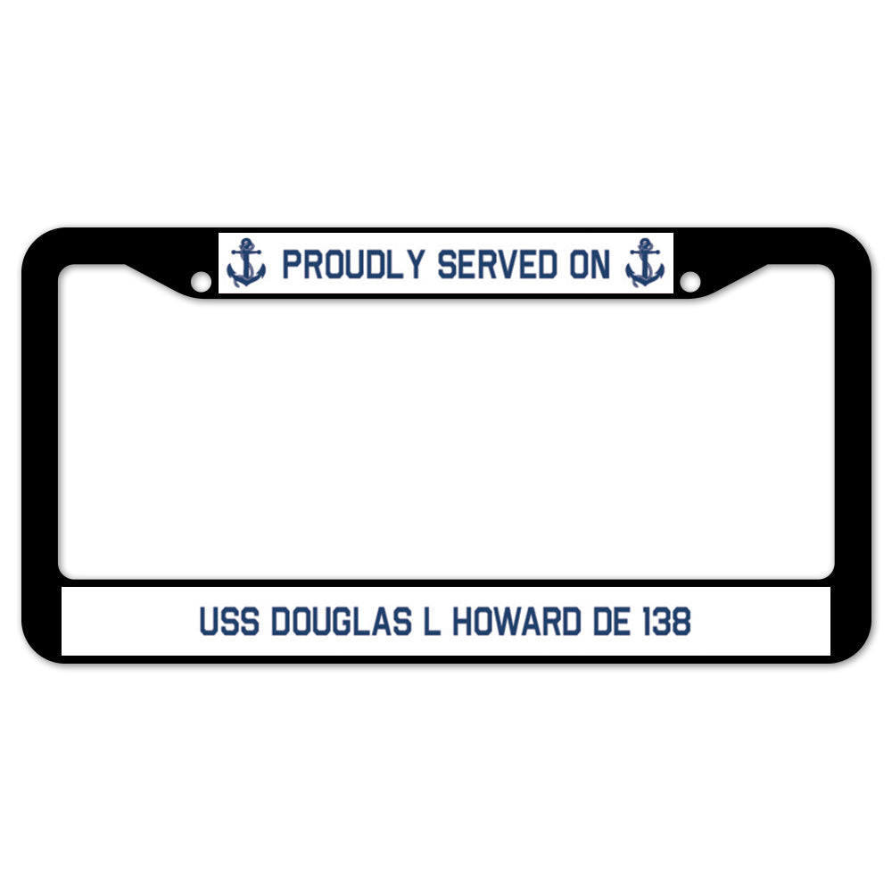 Proudly Served On USS DOUGLAS L HOWARD DE 138 License Plate Frame