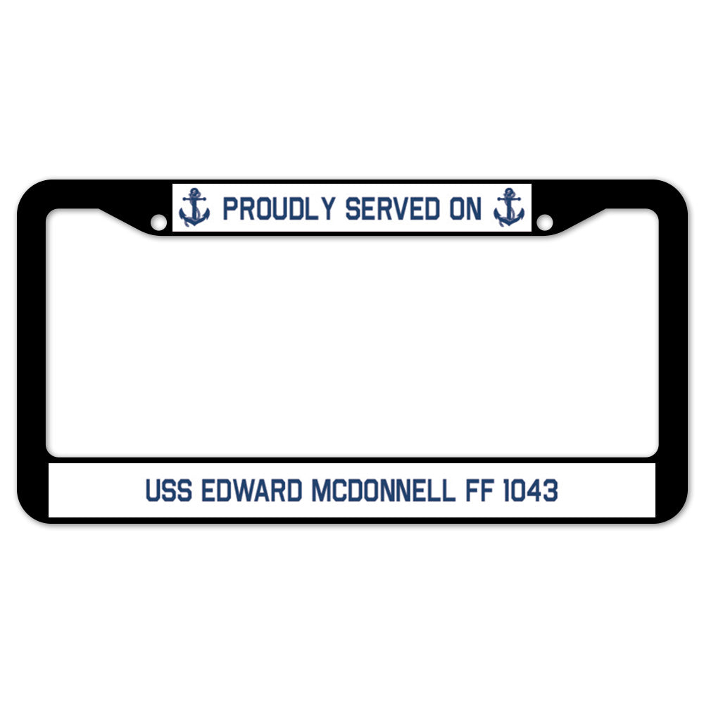 Proudly Served On USS EDWARD MCDONNELL FF 1043 License Plate Frame