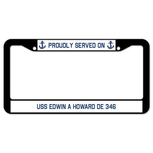 Proudly Served On USS EDWIN A HOWARD DE 346 License Plate Frame