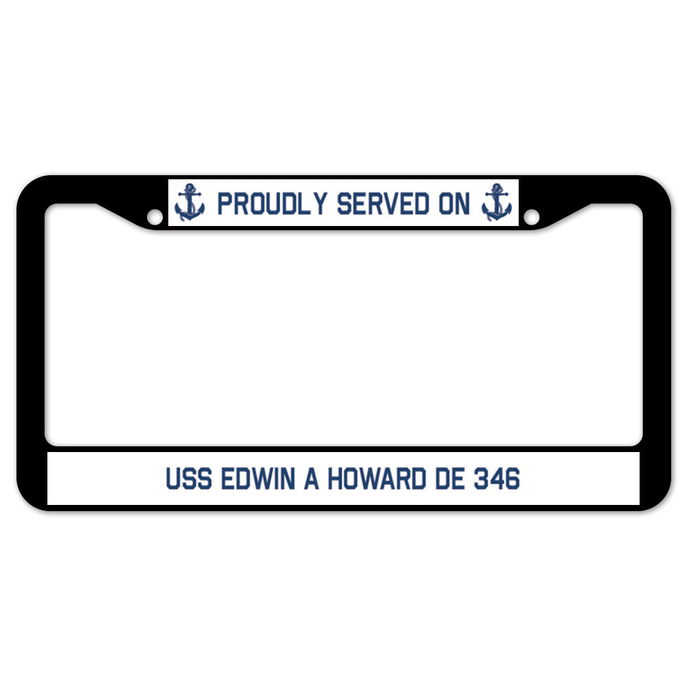 Proudly Served On USS EDWIN A HOWARD DE 346 License Plate Frame