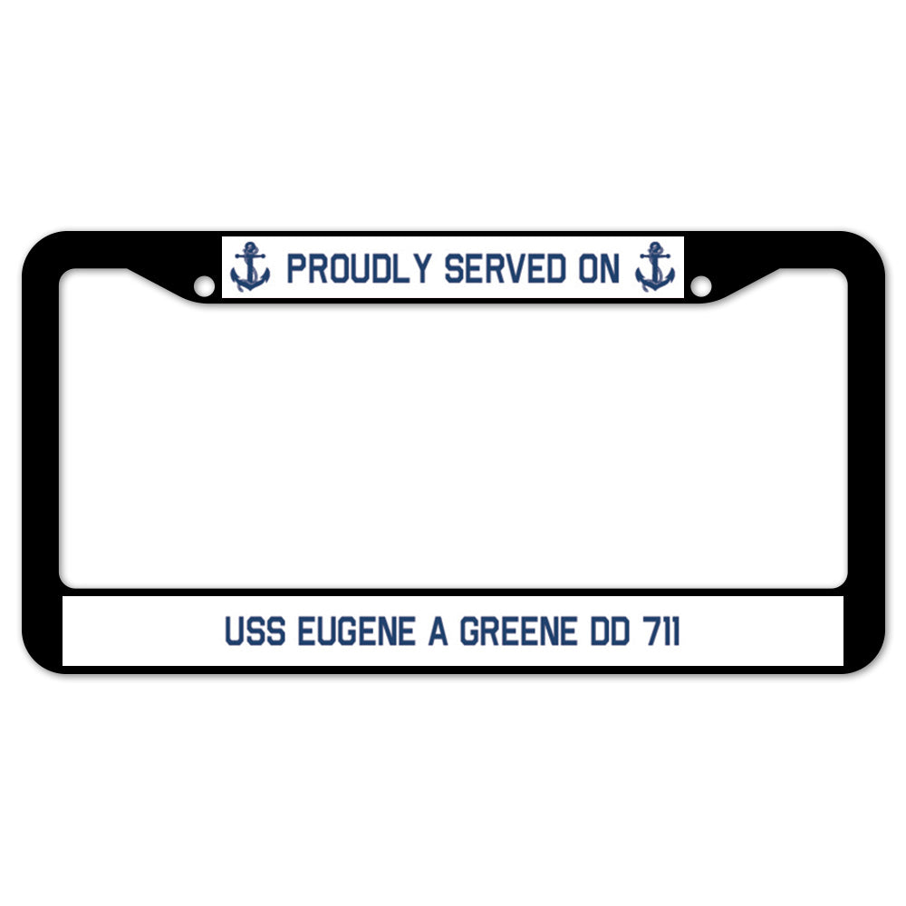 Proudly Served On USS EUGENE A GREENE DD 711 License Plate Frame