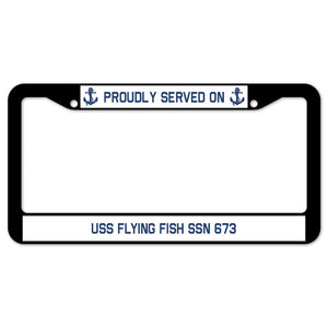 Proudly Served On USS FLYING FISH SSN 673 License Plate Frame