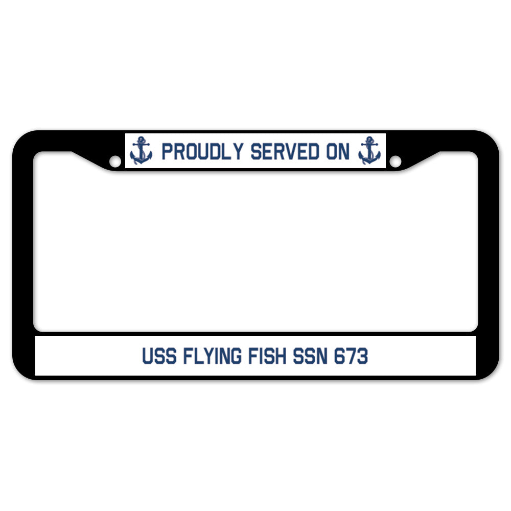 Proudly Served On USS FLYING FISH SSN 673 License Plate Frame