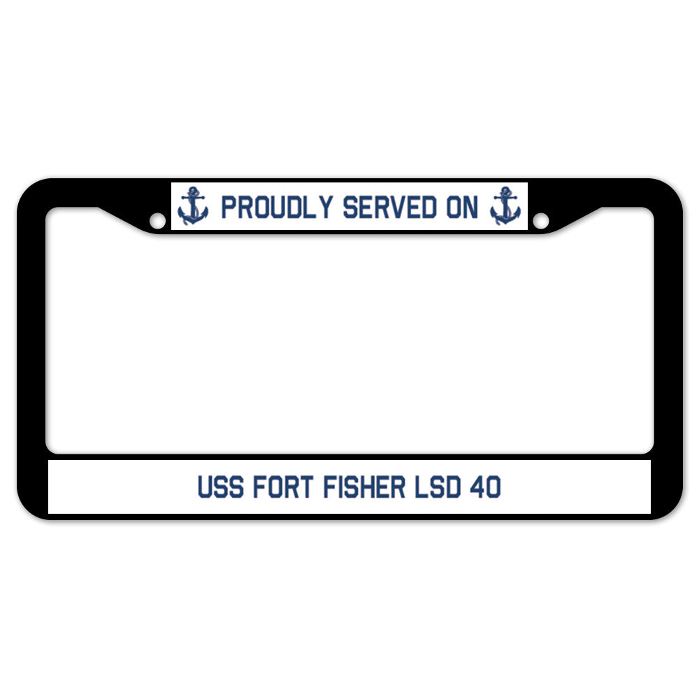 Proudly Served On USS FORT FISHER LSD 40 License Plate Frame