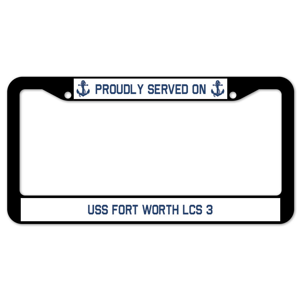 Proudly Served On USS FORT WORTH LCS 3 License Plate Frame