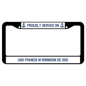 Proudly Served On USS FRANCIS M ROBINSON DE 220 License Plate Frame