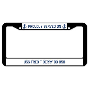 Proudly Served On USS FRED T BERRY DD 858 License Plate Frame