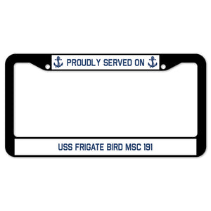 Proudly Served On USS FRIGATE BIRD MSC 191 License Plate Frame