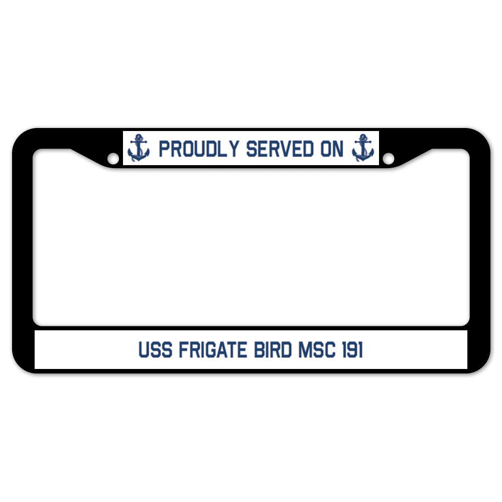 Proudly Served On USS FRIGATE BIRD MSC 191 License Plate Frame