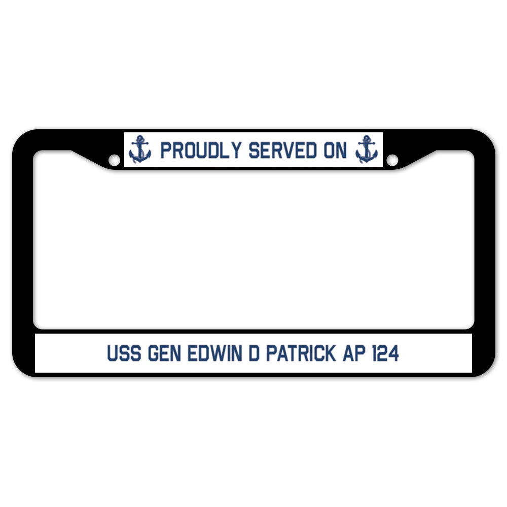 Proudly Served On USS GEN EDWIN D PATRICK AP 124 License Plate Frame